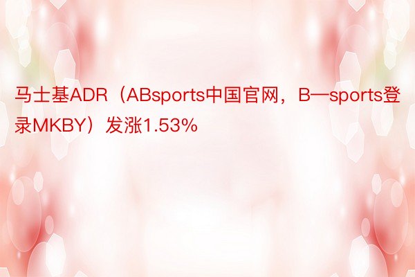马士基ADR（ABsports中国官网，B—sports登录MKBY）发涨1.53%